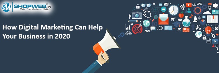   How Digital Marketing Can Help Your Business In 2020